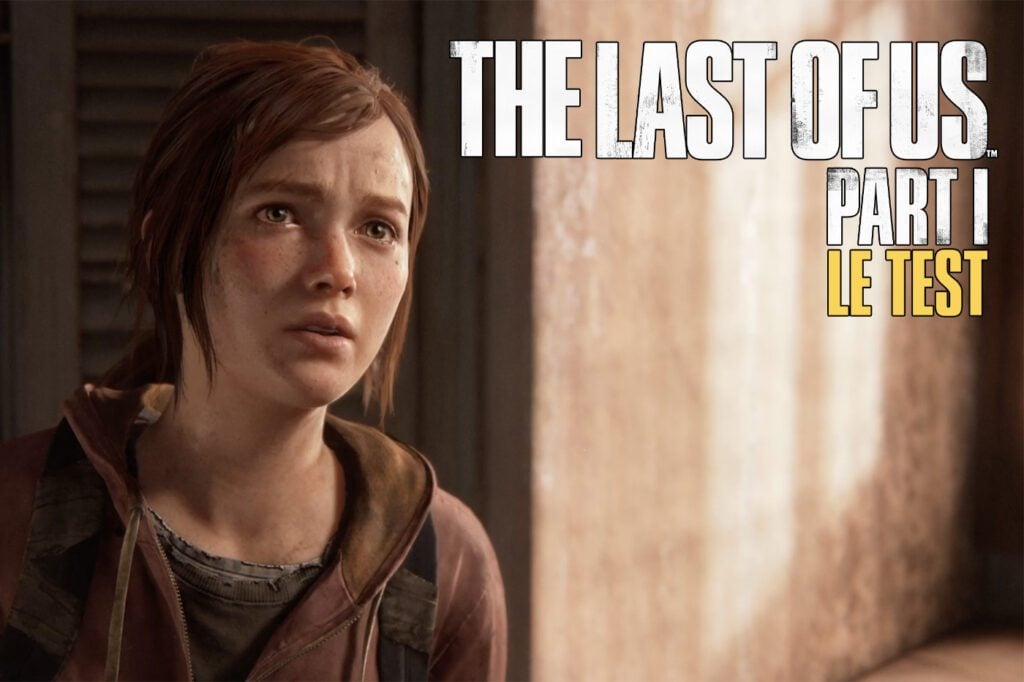 Test The Last Of Us Part I : le chef d'oeuvre de Naughty Dog est de ...
